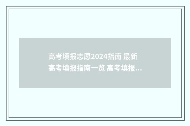 高考填报志愿2024指南 最新高考填报指南一览 高考填报志愿2024年时间表