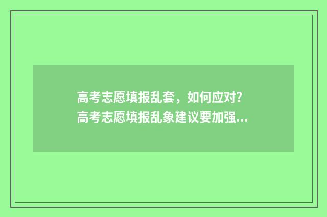 高考志愿填报乱套，如何应对？ 高考志愿填报乱象建议要加强考生的信息保护
