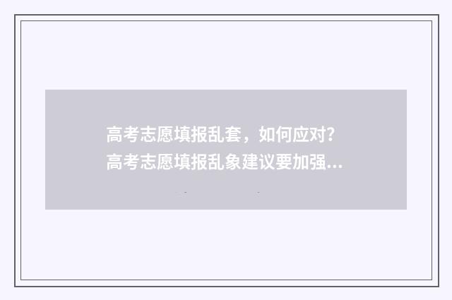 高考志愿填报乱套，如何应对？ 高考志愿填报乱象建议要加强考生的信息保护