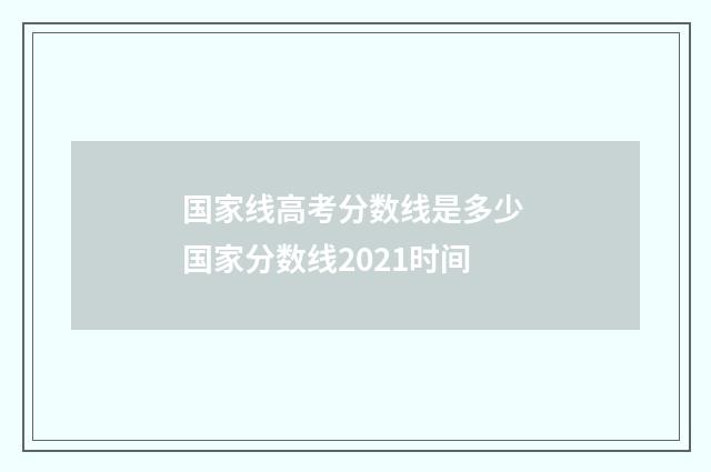 国家线高考分数线是多少 国家分数线2021时间