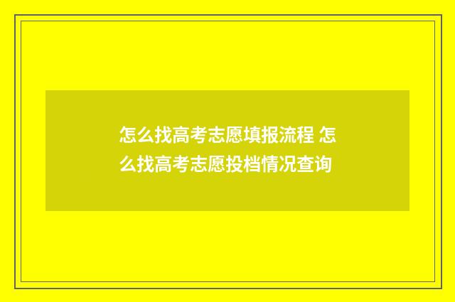 怎么找高考志愿填报流程 怎么找高考志愿投档情况查询