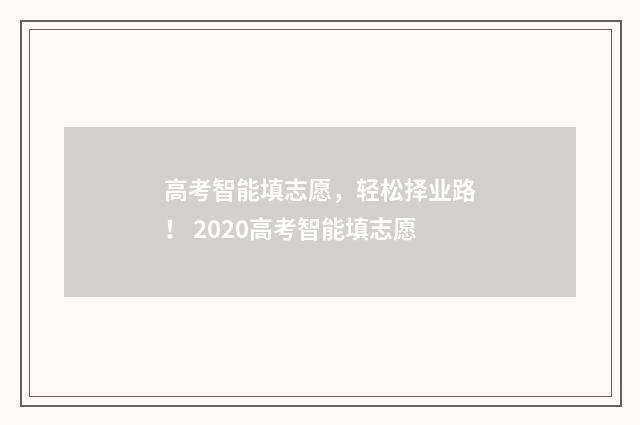 高考智能填志愿，轻松择业路！ 2020高考智能填志愿