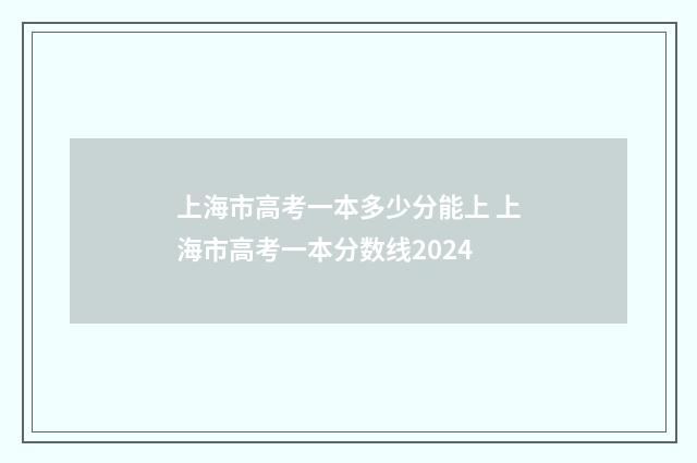 上海市高考一本多少分能上 上海市高考一本分数线2024