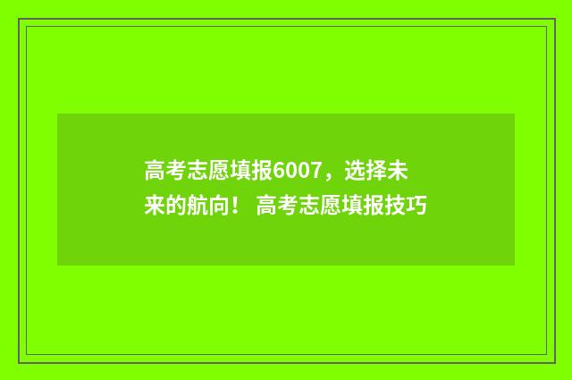 高考志愿填报6007，选择未来的航向！ 高考志愿填报技巧