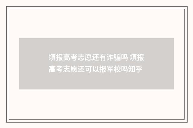 填报高考志愿还有诈骗吗 填报高考志愿还可以报军校吗知乎