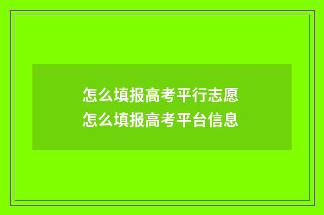 怎么填报高考平行志愿 怎么填报高考平台信息