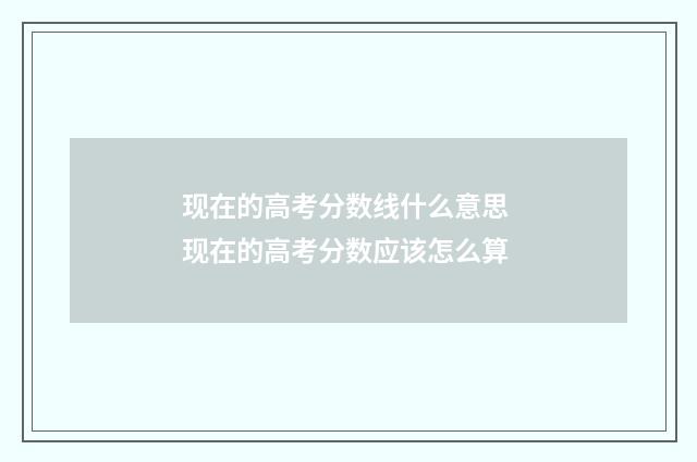 现在的高考分数线什么意思 现在的高考分数应该怎么算