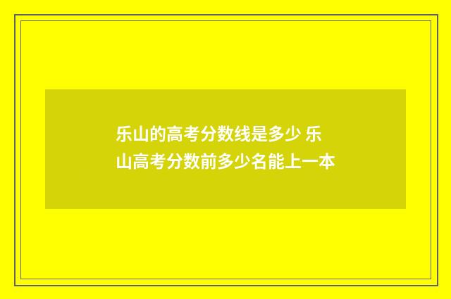 乐山的高考分数线是多少 乐山高考分数前多少名能上一本