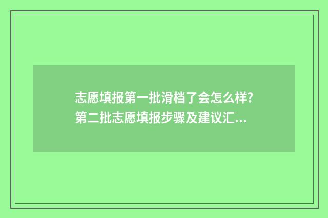 志愿填报第一批滑档了会怎么样？第二批志愿填报步骤及建议汇总 志愿填报第一批第二批有什么区别