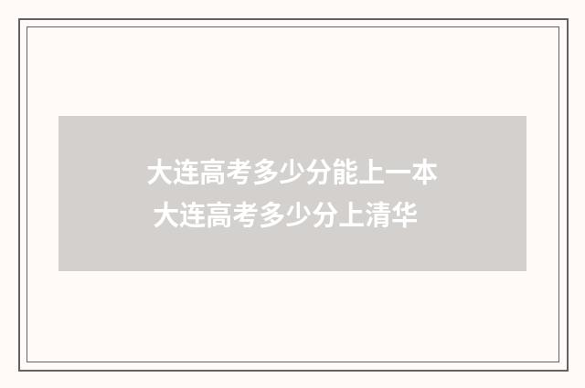 大连高考多少分能上一本 大连高考多少分上清华