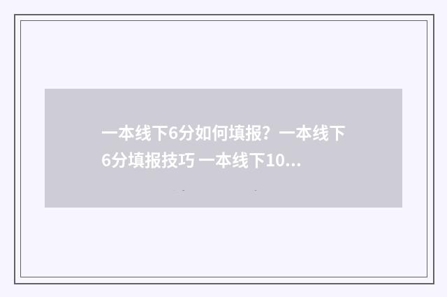 一本线下6分如何填报？一本线下6分填报技巧 一本线下10分可报考的学校