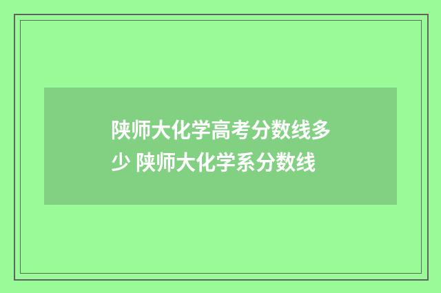 陕师大化学高考分数线多少 陕师大化学系分数线