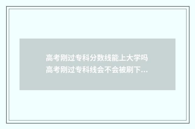 高考刚过专科分数线能上大学吗 高考刚过专科线会不会被刷下来