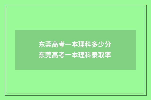 东莞高考一本理科多少分 东莞高考一本理科录取率