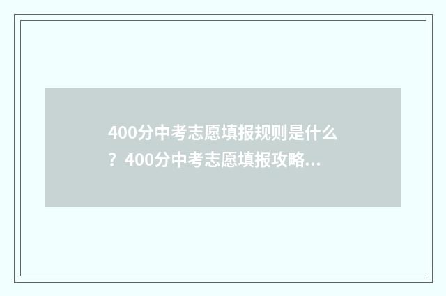400分中考志愿填报规则是什么？400分中考志愿填报攻略 中考400分可以读什么学校