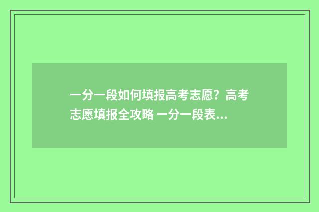 一分一段如何填报高考志愿？高考志愿填报全攻略 一分一段表计算方法