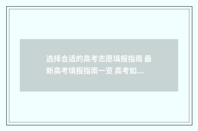 选择合适的高考志愿填报指南 最新高考填报指南一览 高考如何选择适合自己的专业