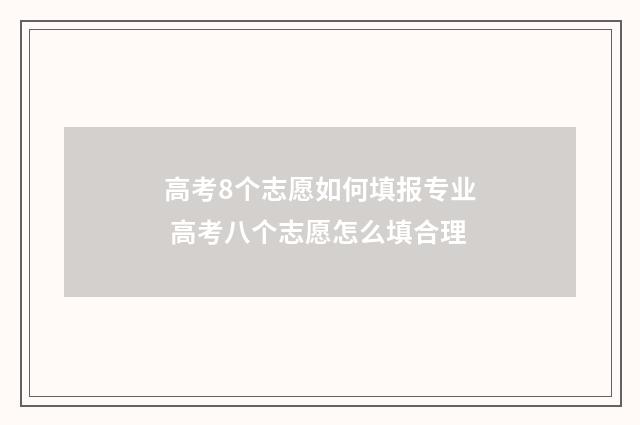 高考8个志愿如何填报专业 高考八个志愿怎么填合理