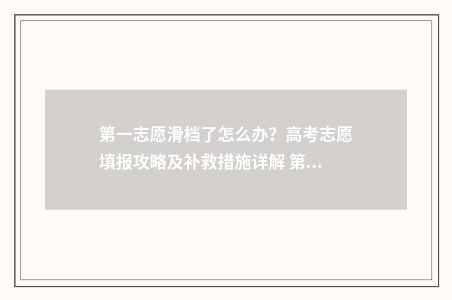 第一志愿滑档了怎么办？高考志愿填报攻略及补救措施详解 第一志愿滑档了能被第二志愿录取吗