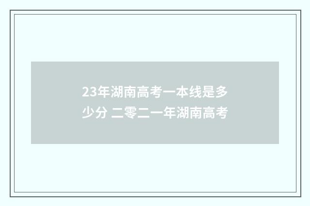 23年湖南高考一本线是多少分 二零二一年湖南高考