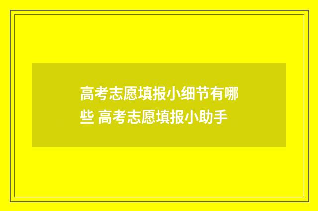 高考志愿填报小细节有哪些 高考志愿填报小助手