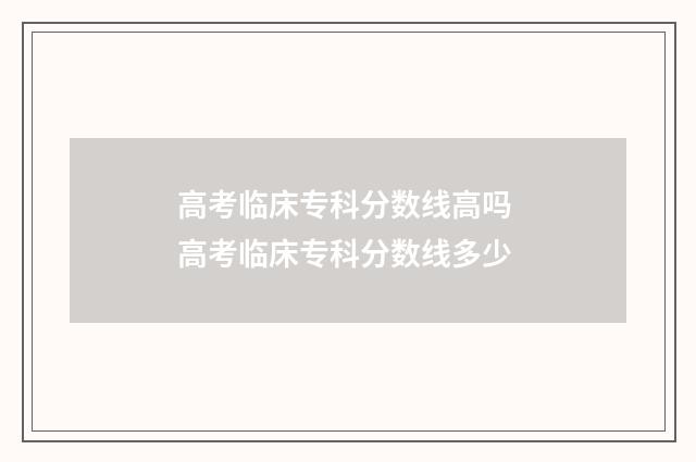高考临床专科分数线高吗 高考临床专科分数线多少