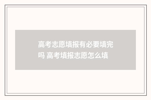 高考志愿填报有必要填完吗 高考填报志愿怎么填