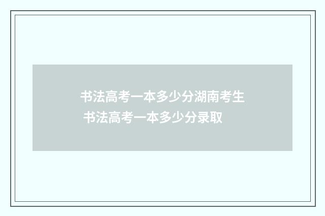 书法高考一本多少分湖南考生 书法高考一本多少分录取