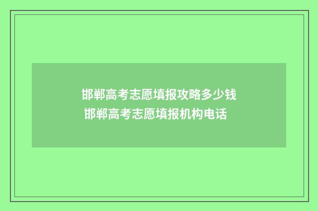 邯郸高考志愿填报攻略多少钱 邯郸高考志愿填报机构电话