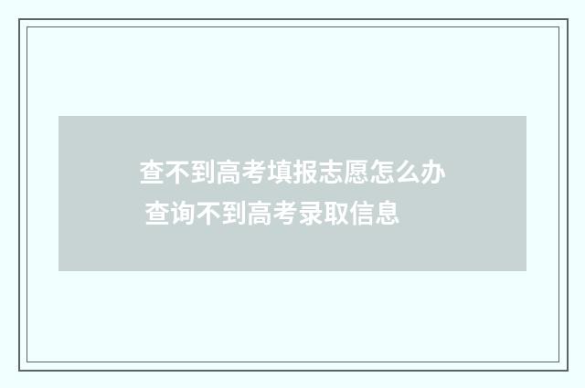 查不到高考填报志愿怎么办 查询不到高考录取信息