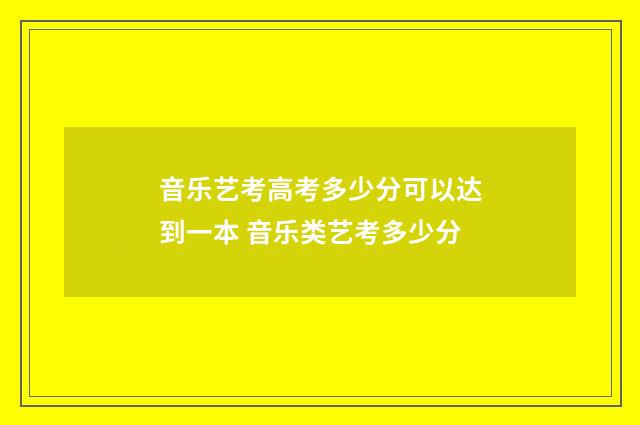 音乐艺考高考多少分可以达到一本 音乐类艺考多少分