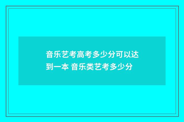 音乐艺考高考多少分可以达到一本 音乐类艺考多少分