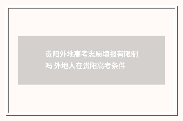贵阳外地高考志愿填报有限制吗 外地人在贵阳高考条件