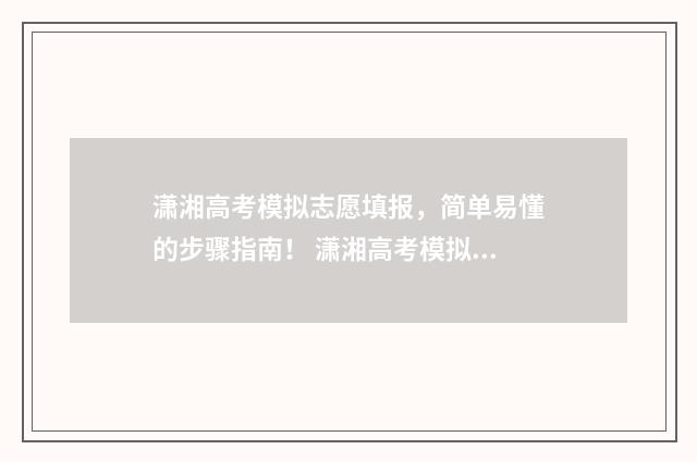 潇湘高考模拟志愿填报，简单易懂的步骤指南！ 潇湘高考模拟志愿填报可以不填吗