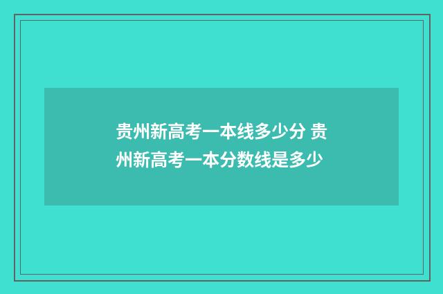 贵州新高考一本线多少分 贵州新高考一本分数线是多少
