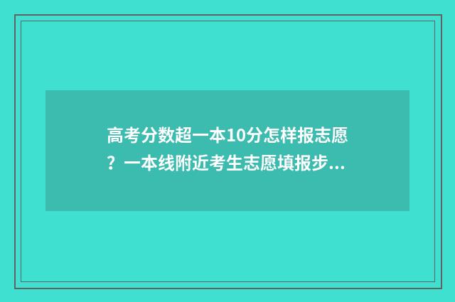 高考分数超一本10分怎样报志愿？一本线附近考生志愿填报步骤分享 高考分数超一本线90能上
