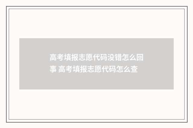 高考填报志愿代码没错怎么回事 高考填报志愿代码怎么查