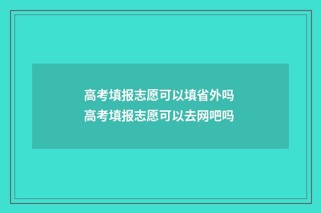 高考填报志愿可以填省外吗 高考填报志愿可以去网吧吗