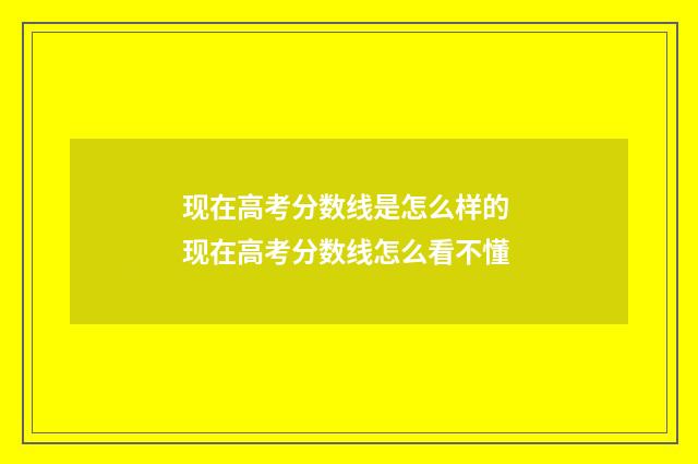 现在高考分数线是怎么样的 现在高考分数线怎么看不懂
