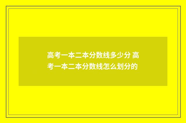 高考一本二本分数线多少分 高考一本二本分数线怎么划分的