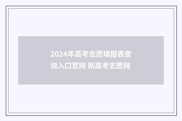 2024年高考志愿填报表查询入口官网 新高考志愿网