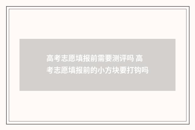 高考志愿填报前需要测评吗 高考志愿填报前的小方块要打钩吗