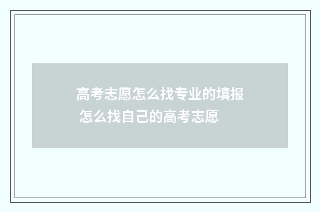 高考志愿怎么找专业的填报 怎么找自己的高考志愿