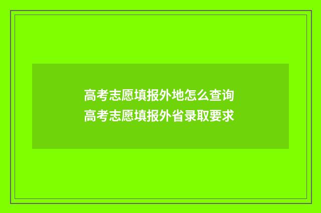高考志愿填报外地怎么查询 高考志愿填报外省录取要求