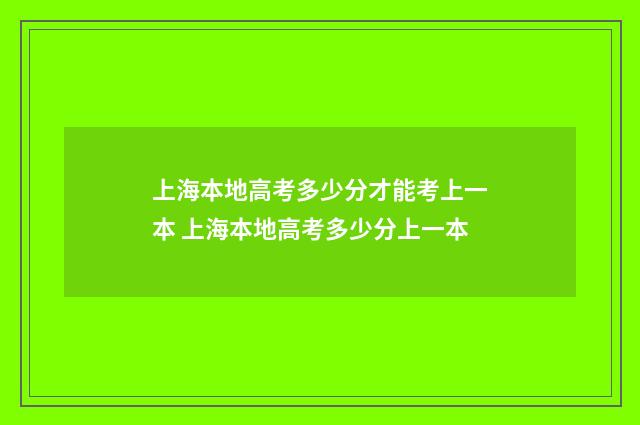 上海本地高考多少分才能考上一本 上海本地高考多少分上一本