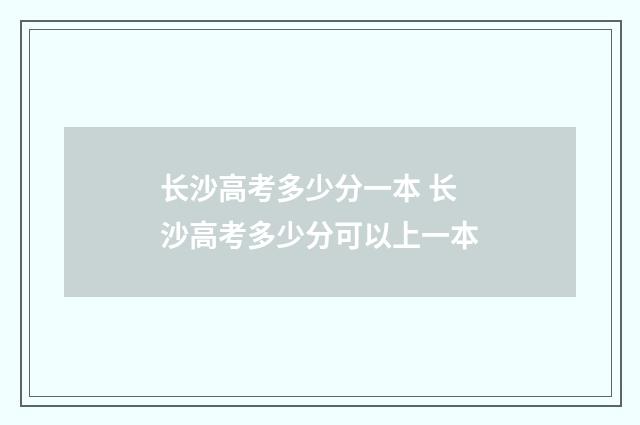 长沙高考多少分一本 长沙高考多少分可以上一本