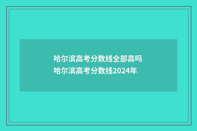 哈尔滨高考分数线全部高吗 哈尔滨高考分数线2024年