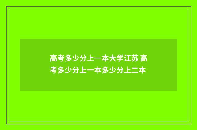 高考多少分上一本大学江苏 高考多少分上一本多少分上二本