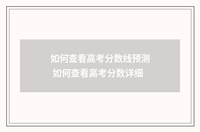 如何查看高考分数线预测 如何查看高考分数详细