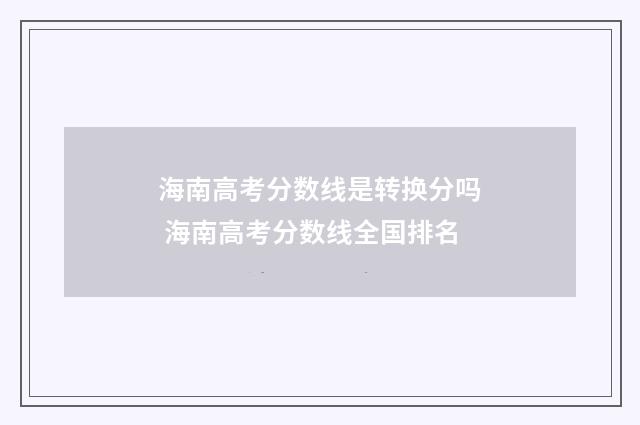 海南高考分数线是转换分吗 海南高考分数线全国排名